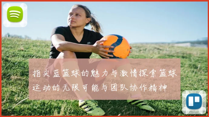 指尖蓝篮球的魅力与激情探索篮球运动的无限可能与团队协作精神