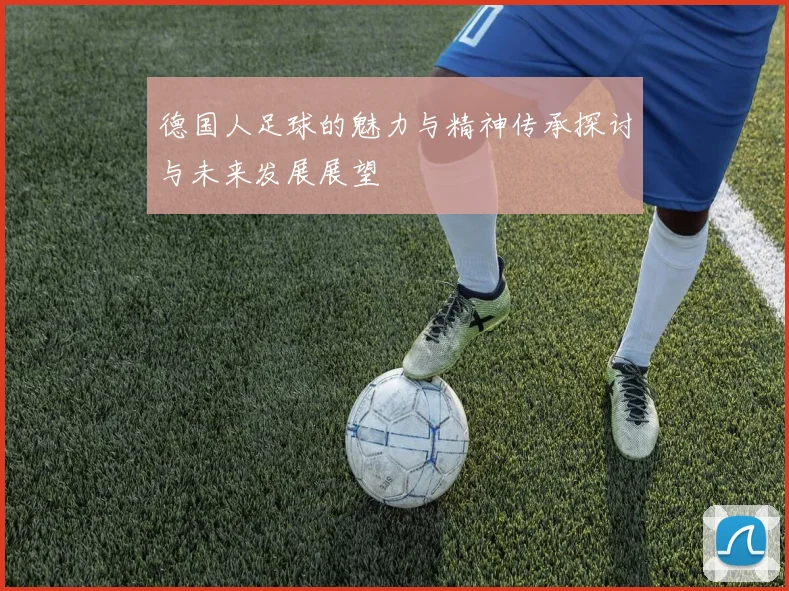 德国人足球的魅力与精神传承探讨与未来发展展望