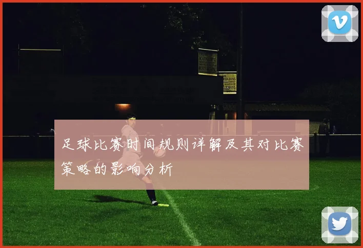 足球比赛时间规则详解及其对比赛策略的影响分析