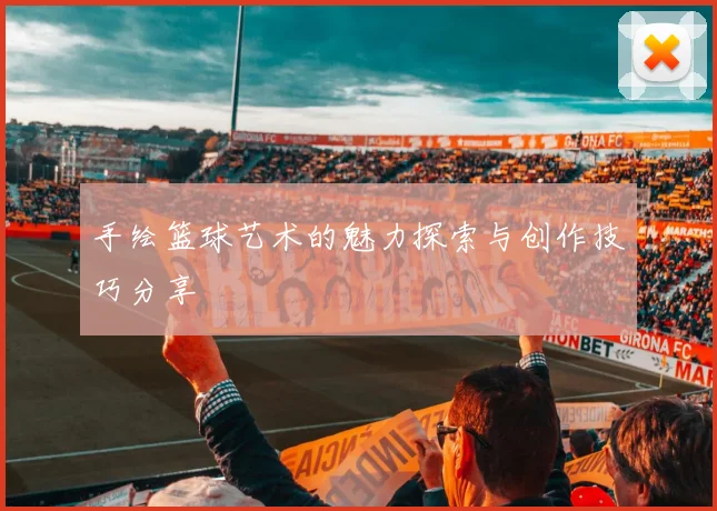 手绘篮球艺术的魅力探索与创作技巧分享